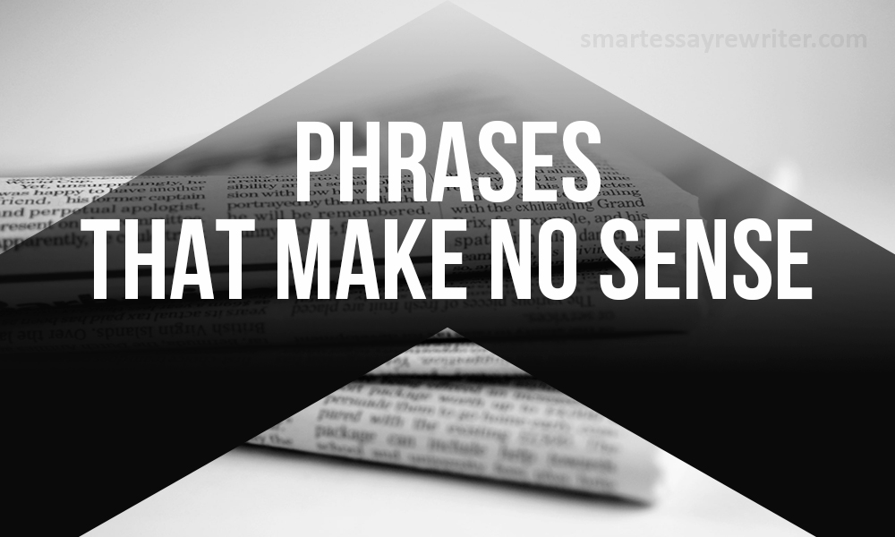 10 Phrases That Make No Sense In English Smartessayrewriter